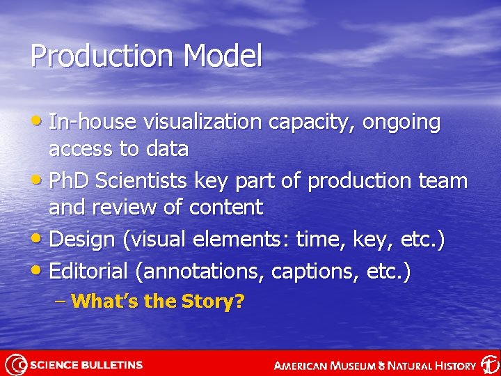 Production Model • In-house visualization capacity, ongoing access to data • Ph. D Scientists