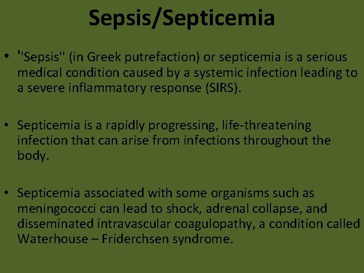 Sepsis/Septicemia • ''Sepsis'' (in Greek putrefaction) or septicemia is a serious medical condition caused