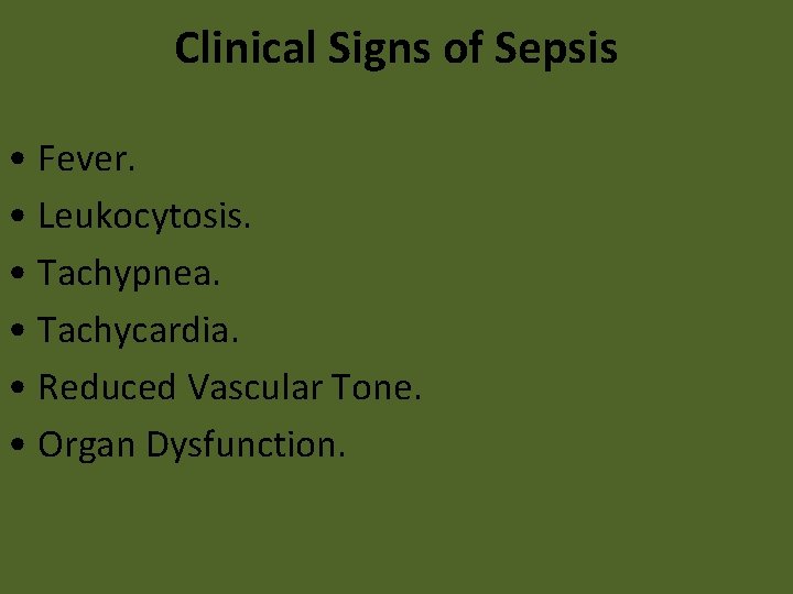 Clinical Signs of Sepsis • Fever. • Leukocytosis. • Tachypnea. • Tachycardia. • Reduced