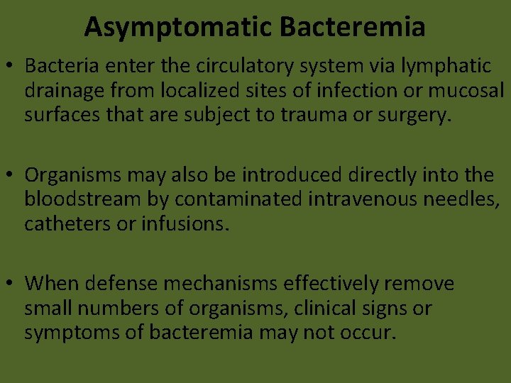 Asymptomatic Bacteremia • Bacteria enter the circulatory system via lymphatic drainage from localized sites