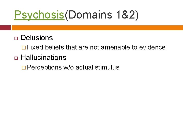 Psychosis(Domains 1&2) Delusions � Fixed beliefs that are not amenable to evidence Hallucinations �