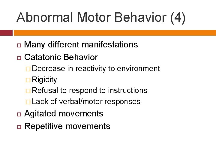 Abnormal Motor Behavior (4) Many different manifestations Catatonic Behavior � Decrease in reactivity to