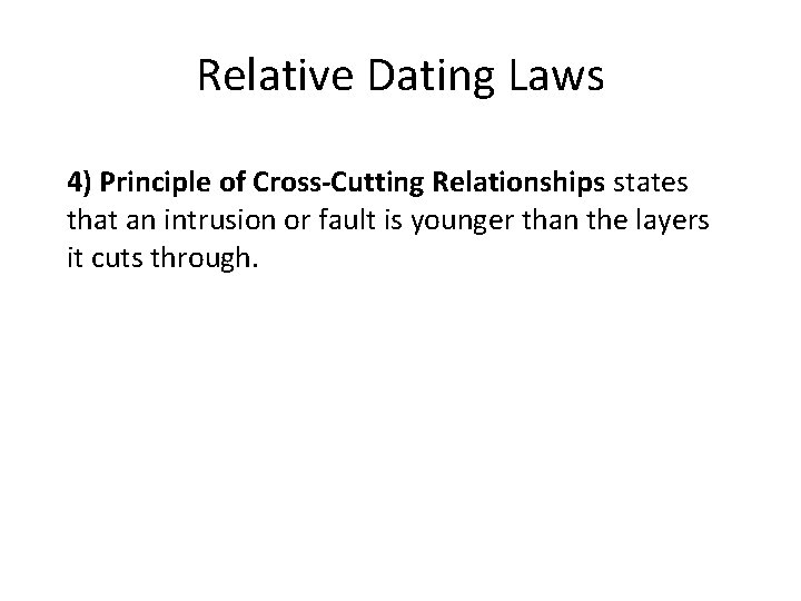 Relative Dating Laws 4) Principle of Cross-Cutting Relationships states that an intrusion or fault