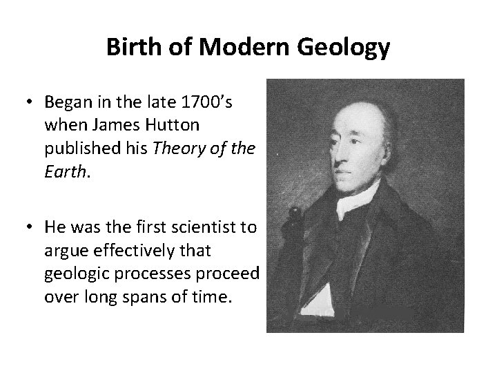 Birth of Modern Geology • Began in the late 1700’s when James Hutton published