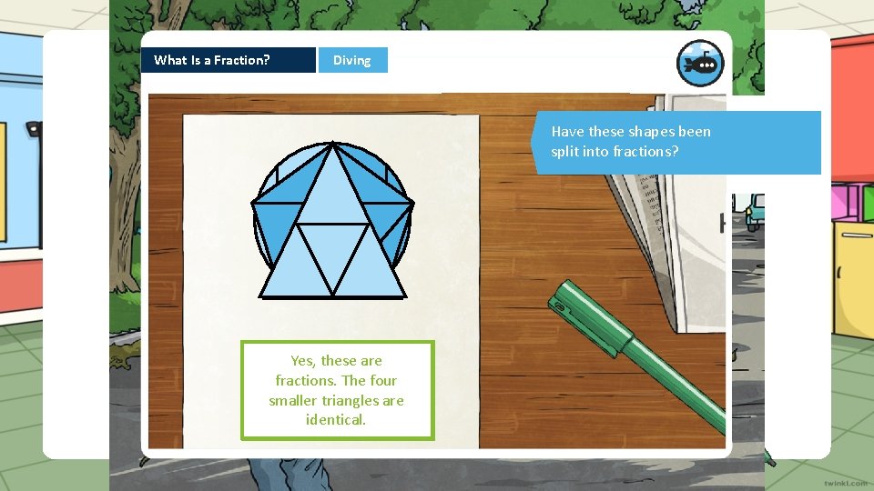 What Is a Fraction? Diving Have these shapes been split into fractions? Yes, these