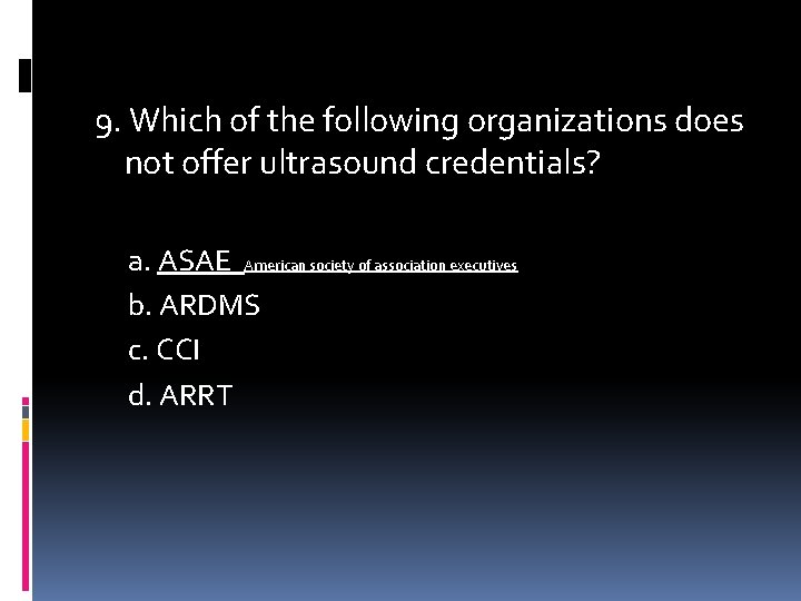 9. Which of the following organizations does not offer ultrasound credentials? a. ASAE American