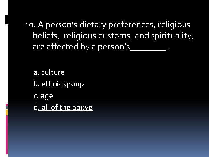 10. A person’s dietary preferences, religious beliefs, religious customs, and spirituality, are affected by