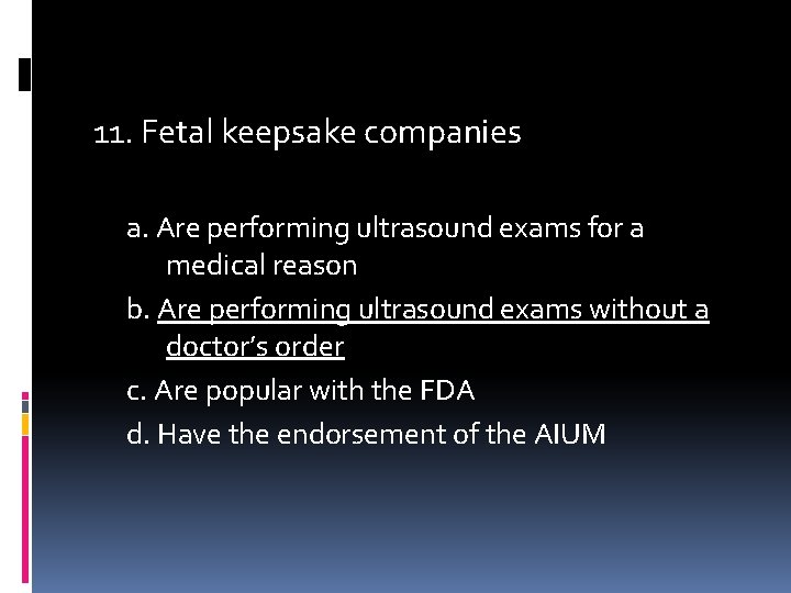11. Fetal keepsake companies a. Are performing ultrasound exams for a medical reason b.