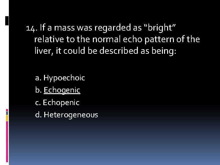 14. If a mass was regarded as “bright” relative to the normal echo pattern