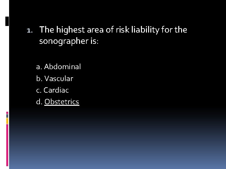 1. The highest area of risk liability for the sonographer is: a. Abdominal b.