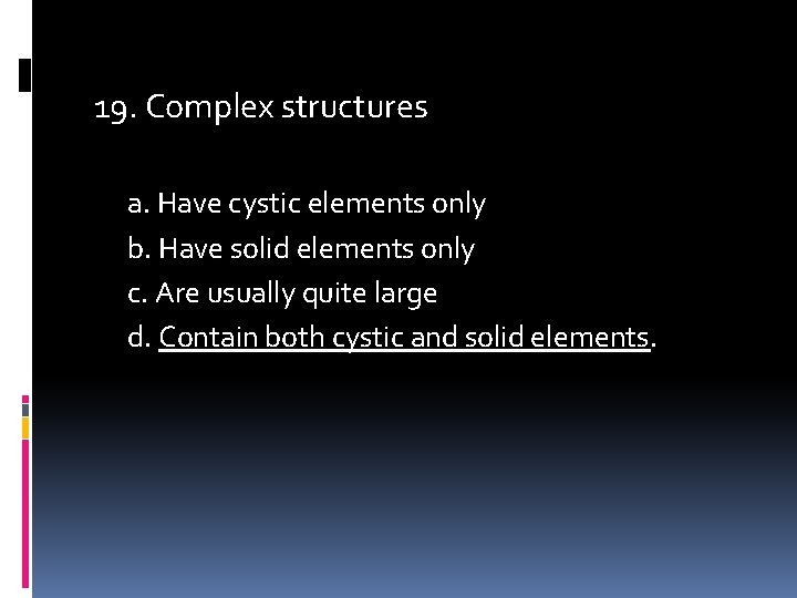 19. Complex structures a. Have cystic elements only b. Have solid elements only c.