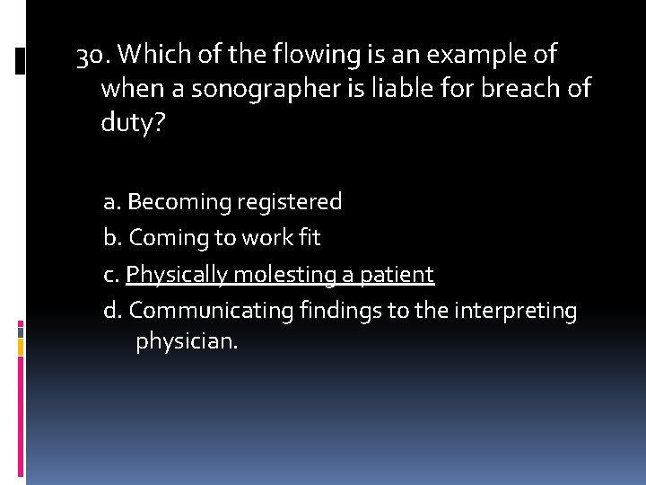 30. Which of the flowing is an example of when a sonographer is liable