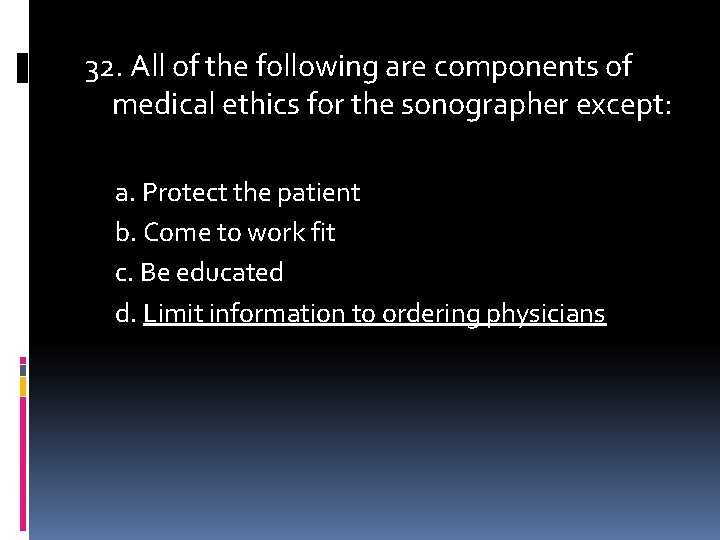 32. All of the following are components of medical ethics for the sonographer except: