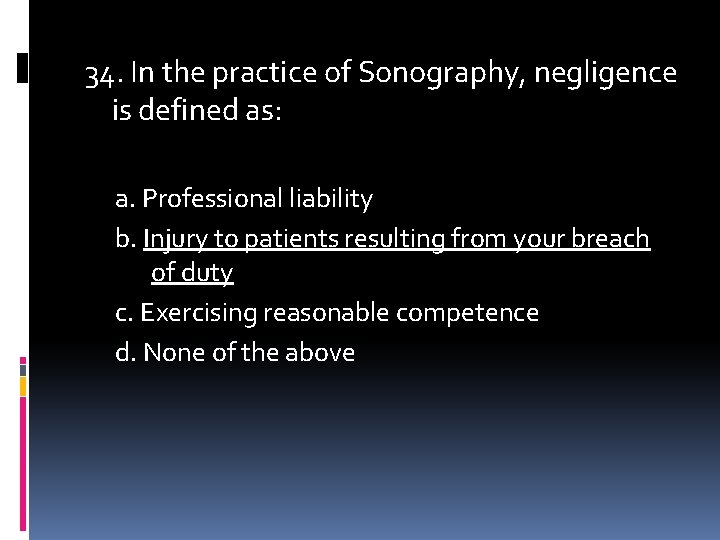 34. In the practice of Sonography, negligence is defined as: a. Professional liability b.