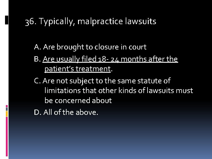 36. Typically, malpractice lawsuits A. Are brought to closure in court B. Are usually