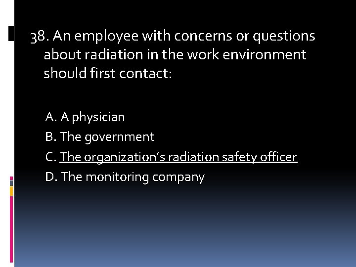 38. An employee with concerns or questions about radiation in the work environment should