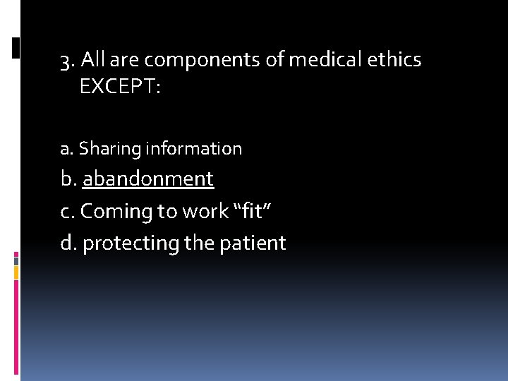 3. All are components of medical ethics EXCEPT: a. Sharing information b. abandonment c.