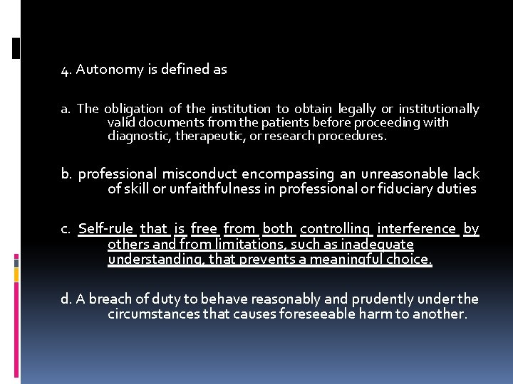 4. Autonomy is defined as a. The obligation of the institution to obtain legally