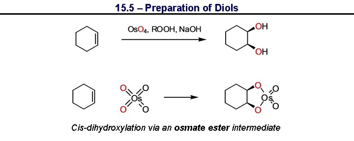 15. 5 – Preparation of Diols Cis-dihydroxylation via an osmate ester intermediate 