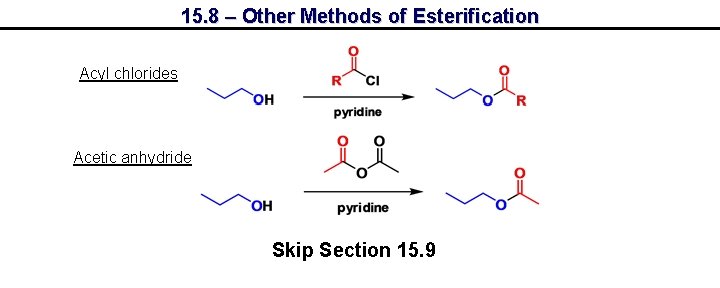 15. 8 – Other Methods of Esterification Acyl chlorides Acetic anhydride Skip Section 15.