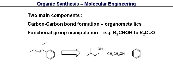 Organic Synthesis – Molecular Engineering Two main components : Carbon-Carbon bond formation – organometallics