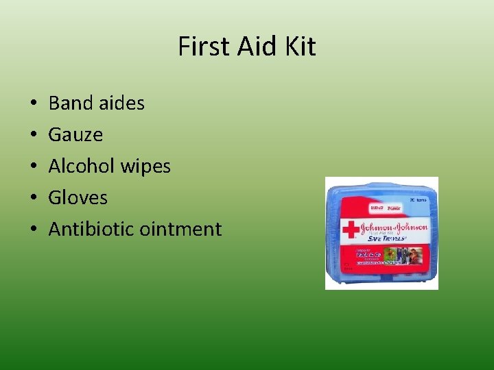 First Aid Kit • • • Band aides Gauze Alcohol wipes Gloves Antibiotic ointment