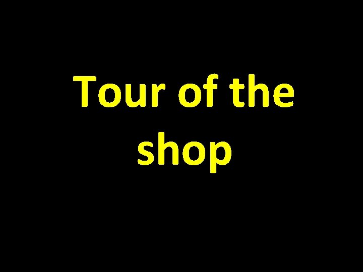 Tour of the shop 