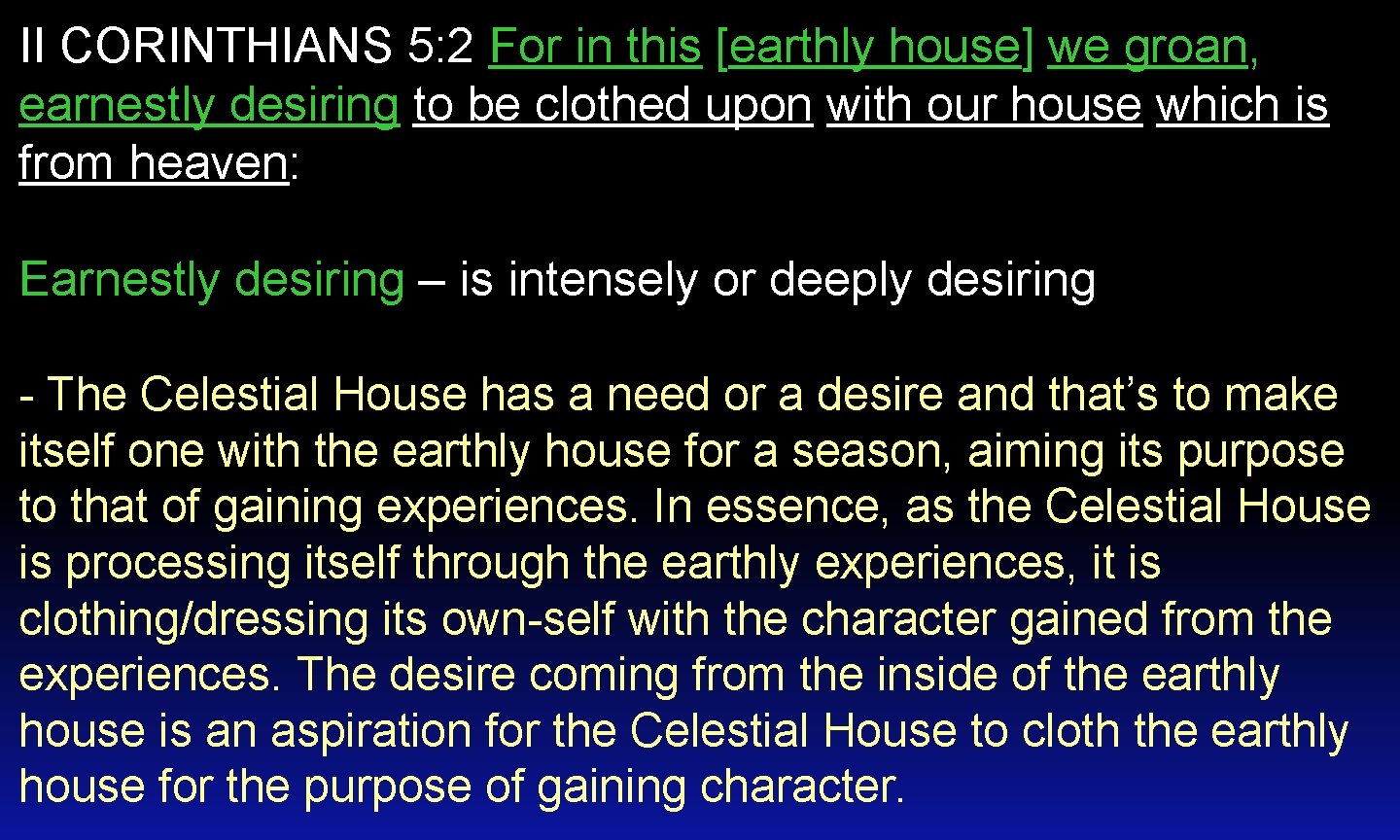 II CORINTHIANS 5: 2 For in this [earthly house] we groan, earnestly desiring to