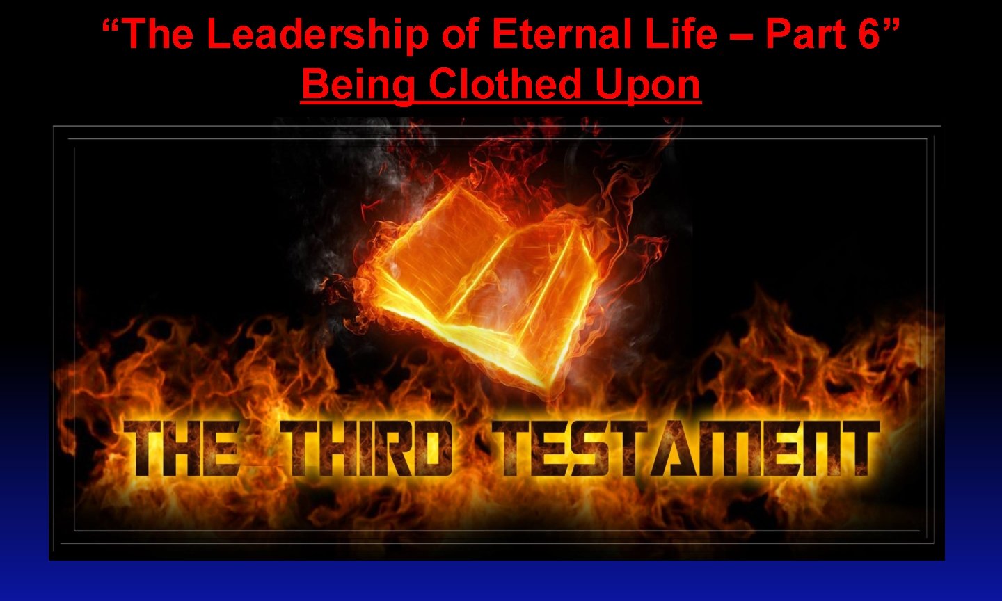 “The Leadership of Eternal Life – Part 6” Being Clothed Upon 