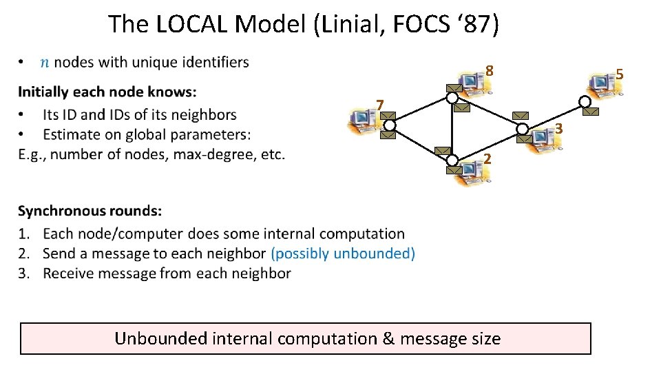The LOCAL Model (Linial, FOCS ‘ 87) 8 5 7 3 2 Unbounded internal The LOCAL Model (Linial, FOCS ‘ 87) 8 5 7 3 2 Unbounded internal