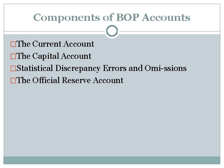 Components of BOP Accounts �The Current Account �The Capital Account �Statistical Discrepancy Errors and