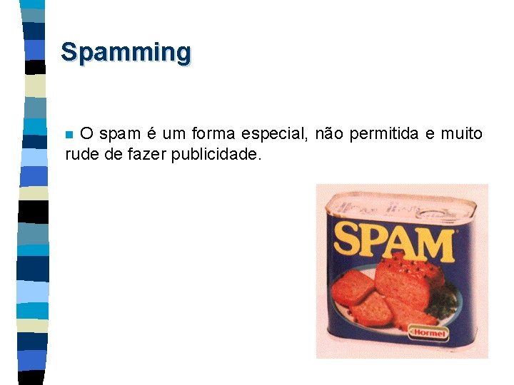 Spamming O spam é um forma especial, não permitida e muito rude de fazer