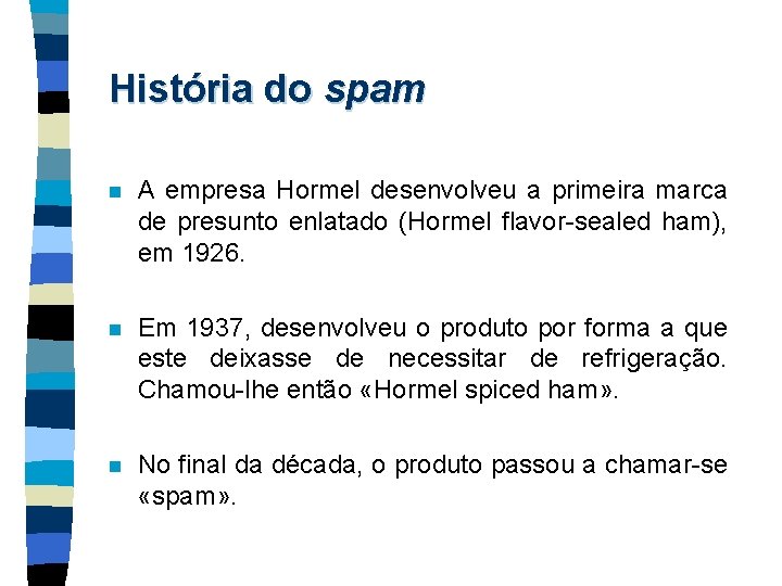 História do spam n A empresa Hormel desenvolveu a primeira marca de presunto enlatado