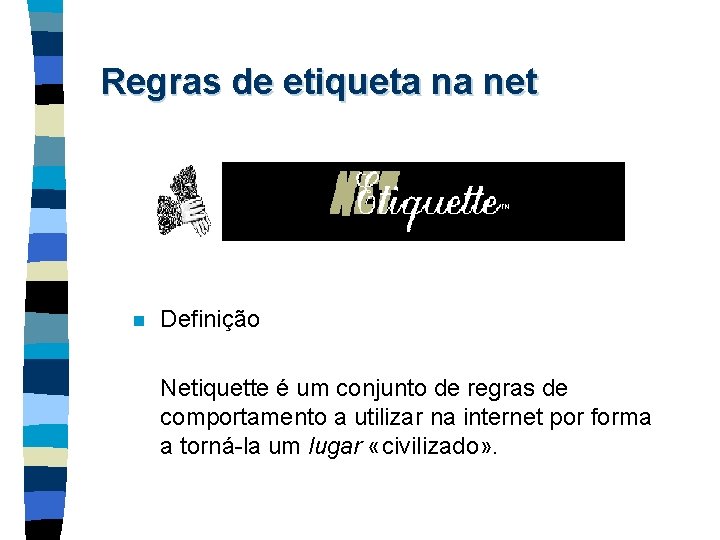 Regras de etiqueta na net n Definição Netiquette é um conjunto de regras de