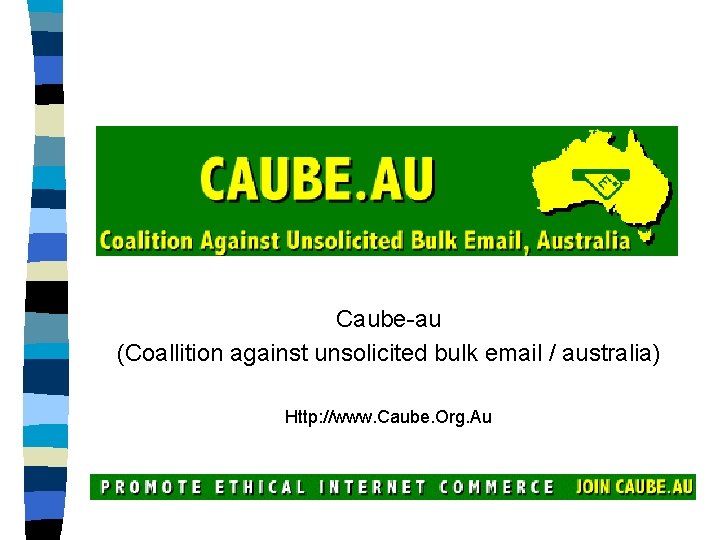 Caube-au (Coallition against unsolicited bulk email / australia) Http: //www. Caube. Org. Au 