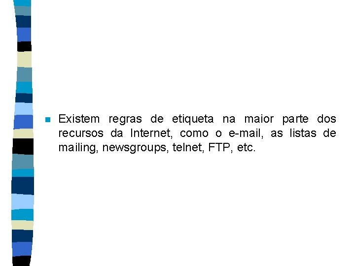 n Existem regras de etiqueta na maior parte dos recursos da Internet, como o