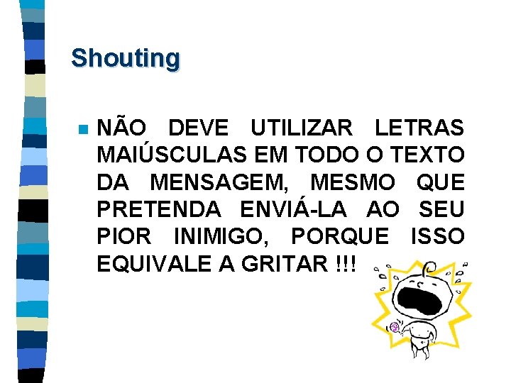 Shouting n NÃO DEVE UTILIZAR LETRAS MAIÚSCULAS EM TODO O TEXTO DA MENSAGEM, MESMO