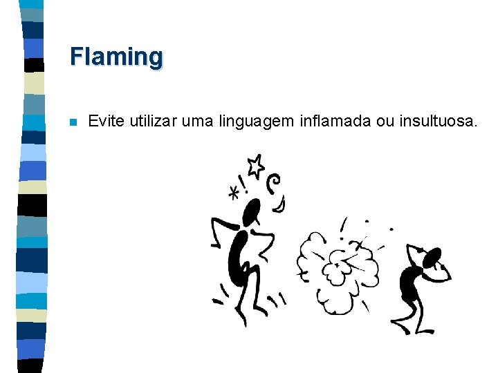 Flaming n Evite utilizar uma linguagem inflamada ou insultuosa. 