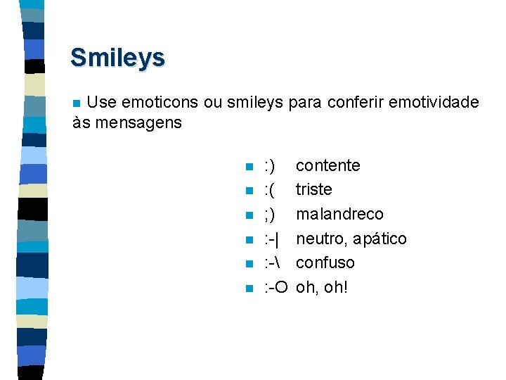 Smileys Use emoticons ou smileys para conferir emotividade às mensagens n n n n