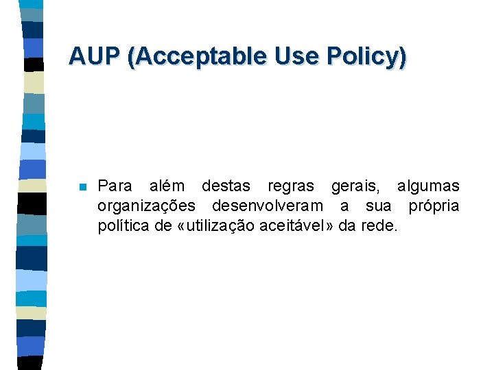 AUP (Acceptable Use Policy) n Para além destas regras gerais, algumas organizações desenvolveram a