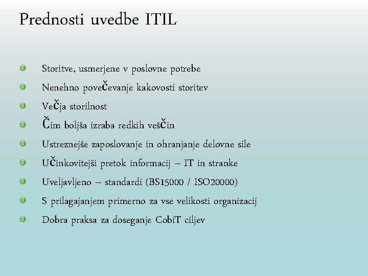 Prednosti uvedbe ITIL Storitve, usmerjene v poslovne potrebe Nenehno povečevanje kakovosti storitev Večja storilnost