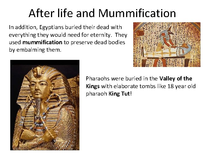 After life and Mummification In addition, Egyptians buried their dead with everything they would