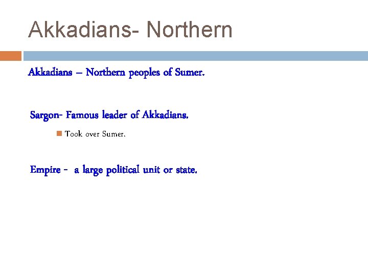 Akkadians- Northern Akkadians – Northern peoples of Sumer. Sargon- Famous leader of Akkadians. Took