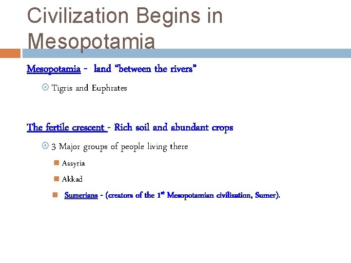 Civilization Begins in Mesopotamia - land “between the rivers” Tigris and Euphrates The fertile