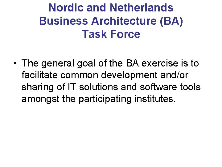 Nordic and Netherlands Business Architecture (BA) Task Force • The general goal of the