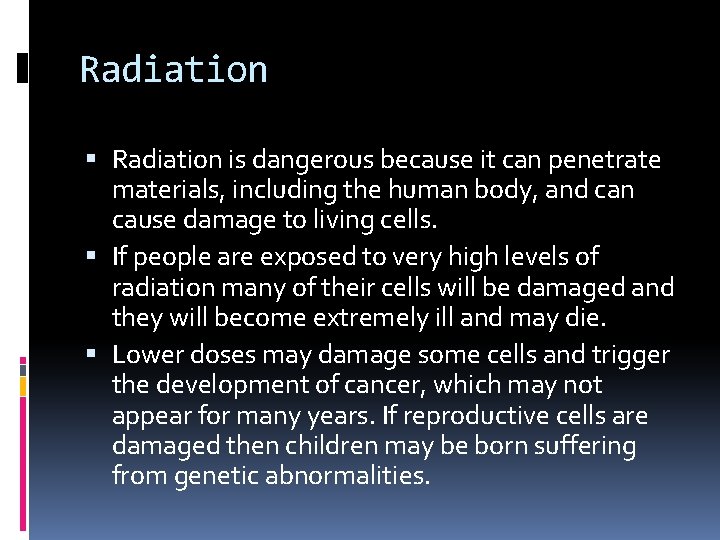 Radiation is dangerous because it can penetrate materials, including the human body, and can