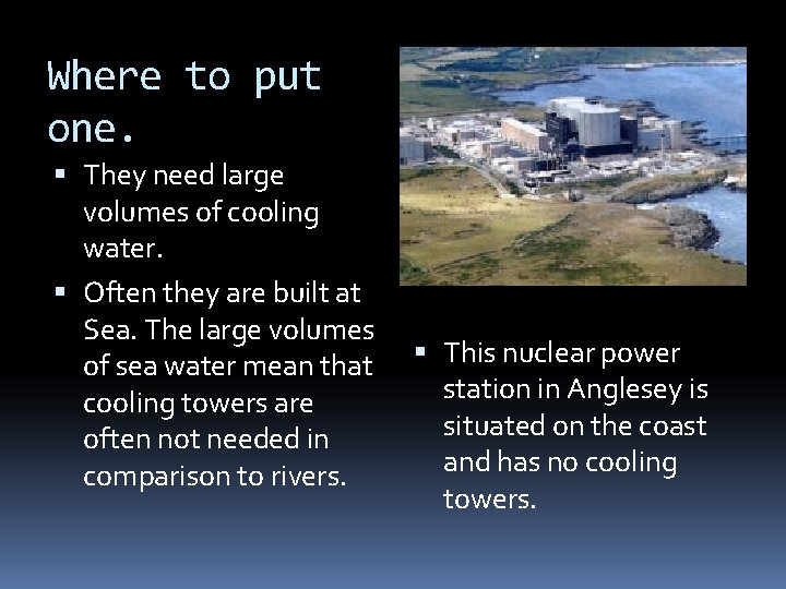 Where to put one. They need large volumes of cooling water. Often they are