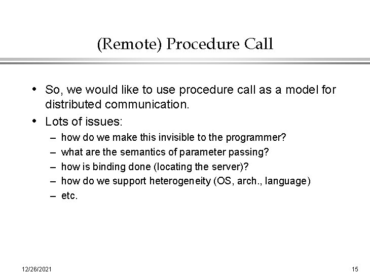 (Remote) Procedure Call • So, we would like to use procedure call as a