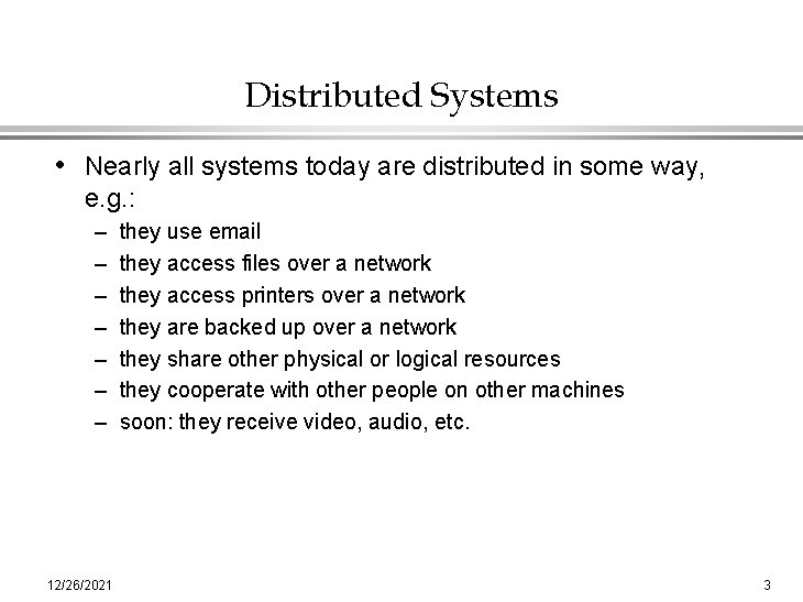 Distributed Systems • Nearly all systems today are distributed in some way, e. g.