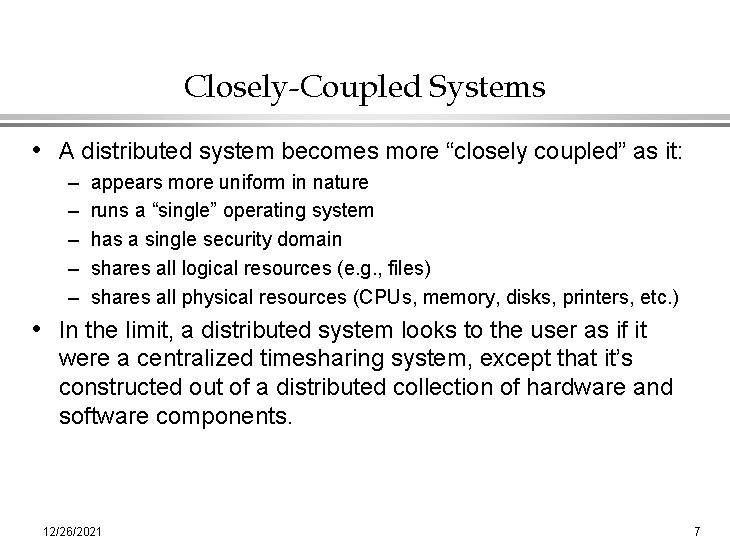 Closely-Coupled Systems • A distributed system becomes more “closely coupled” as it: – –